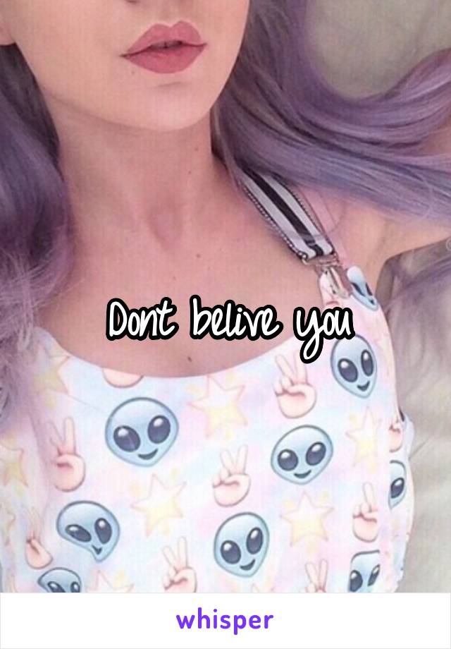 Dont belive you