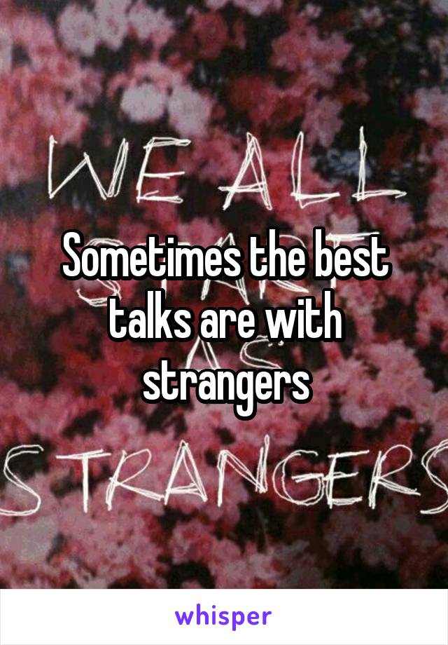 Sometimes the best talks are with strangers