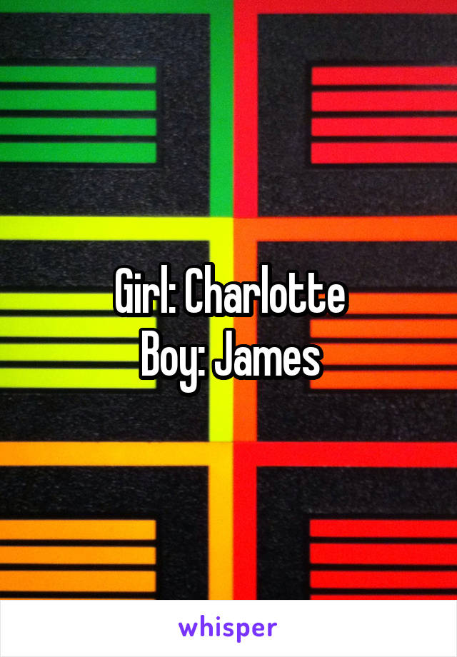 Girl: Charlotte
Boy: James