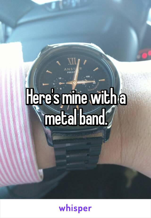 Here's mine with a metal band.