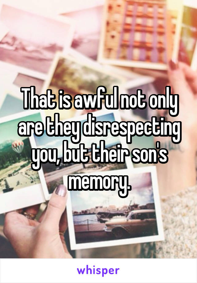 That is awful not only are they disrespecting you, but their son's memory.