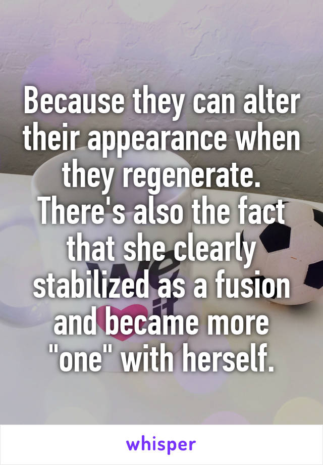 Because they can alter their appearance when they regenerate. There's also the fact that she clearly stabilized as a fusion and became more "one" with herself.