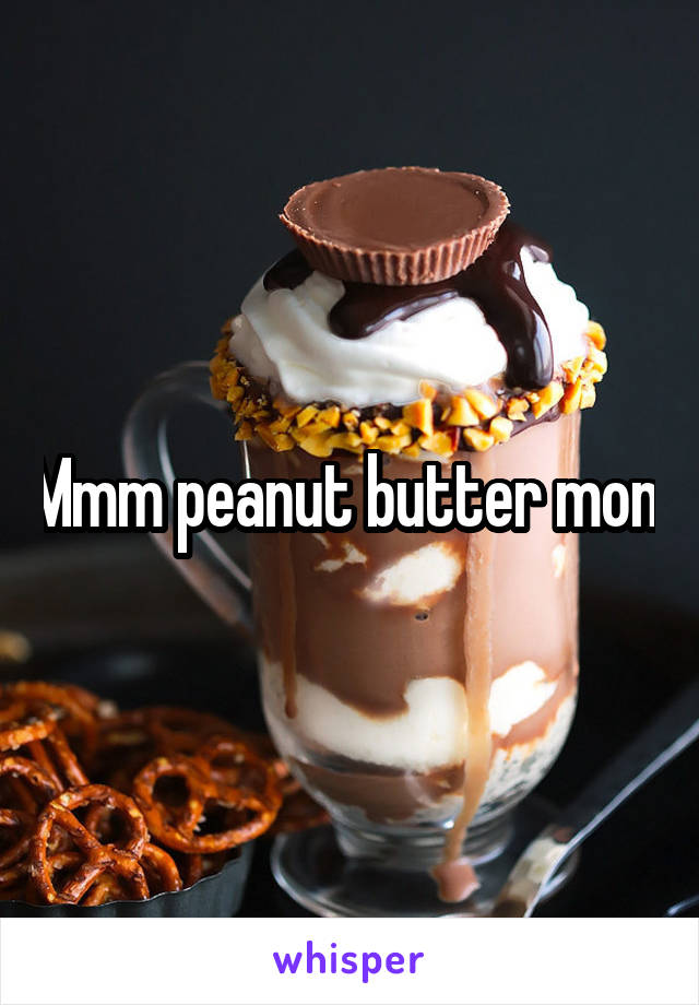 Mmm peanut butter mom