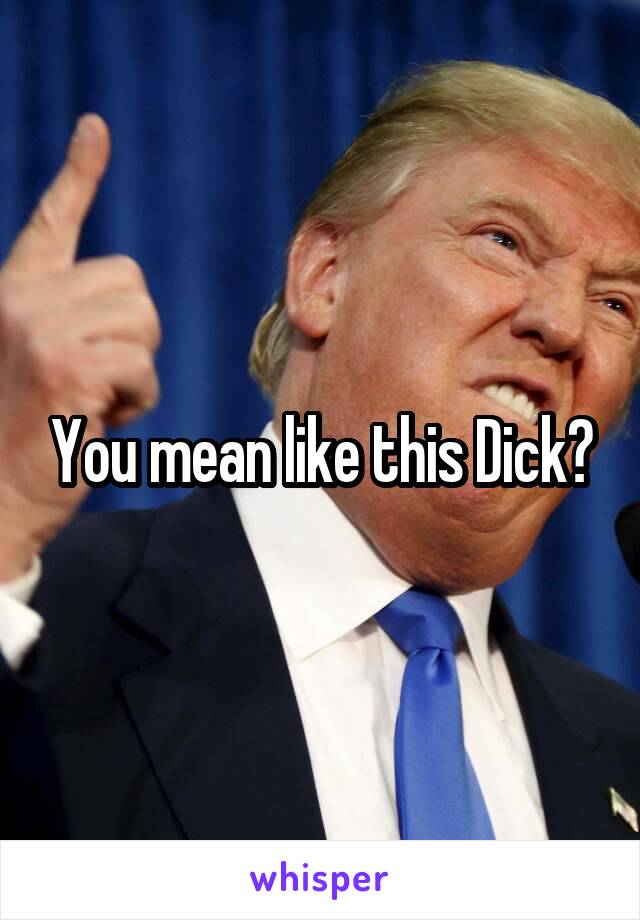 You mean like this Dick?