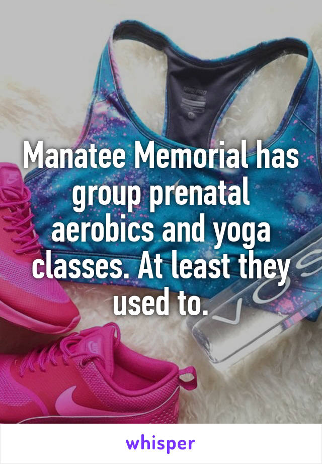 Manatee Memorial has group prenatal aerobics and yoga classes. At least they used to.