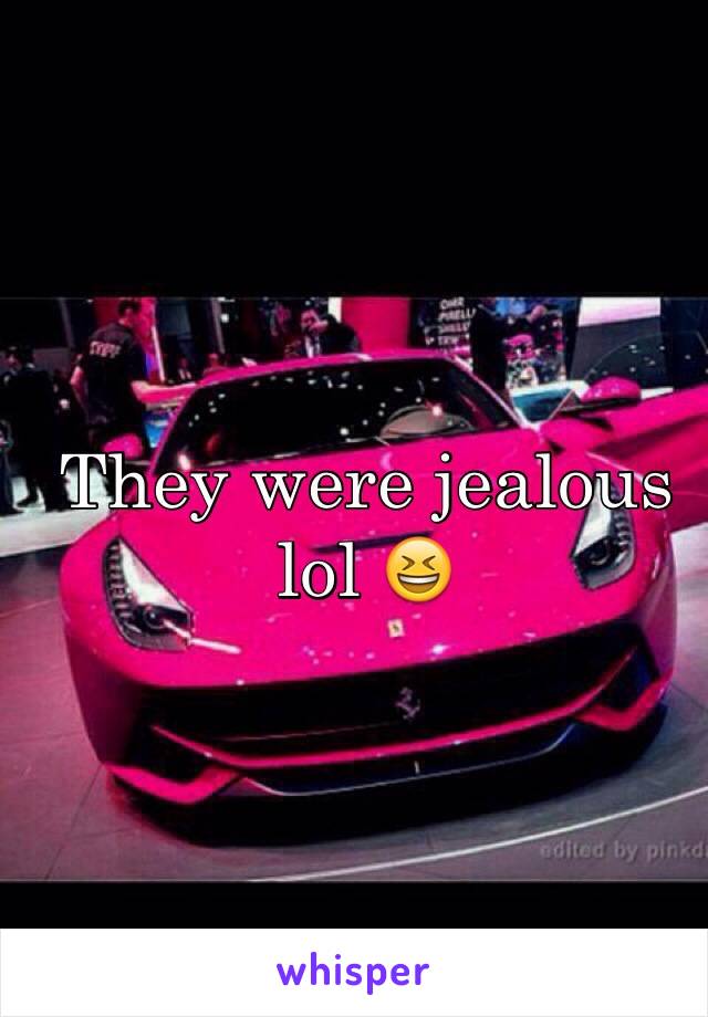 They were jealous lol 😆