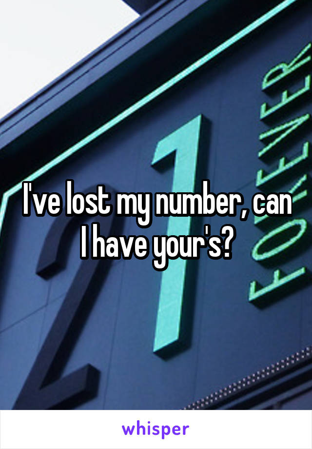 I've lost my number, can I have your's?