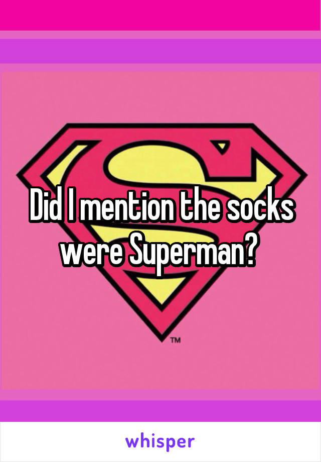 Did I mention the socks were Superman? 