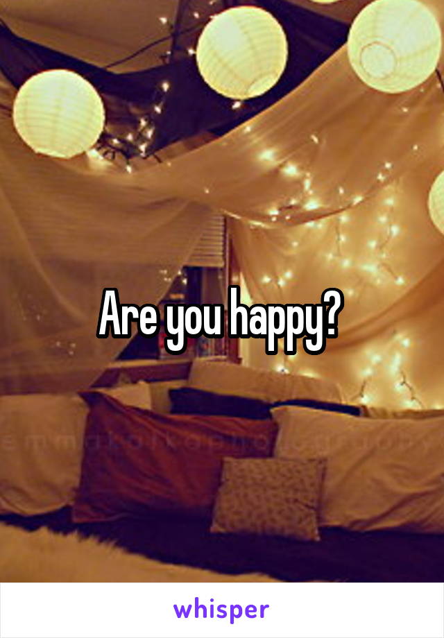 Are you happy? 