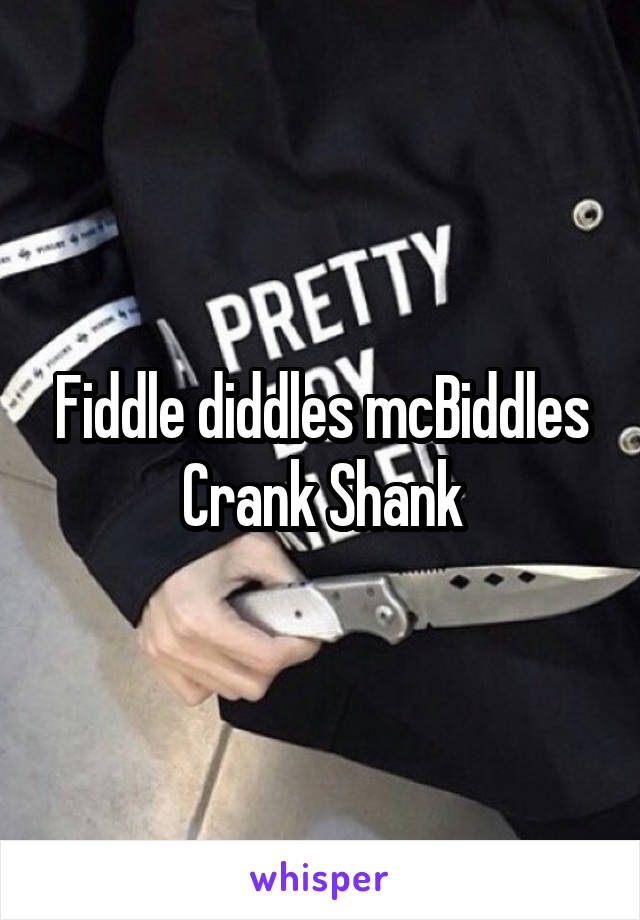 Fiddle diddles mcBiddles Crank Shank