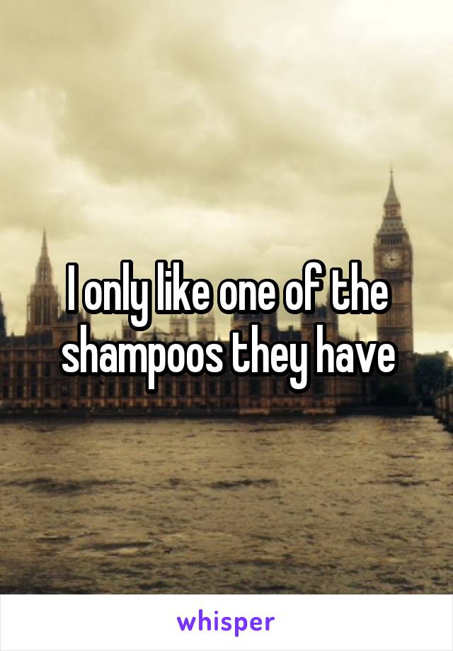 I only like one of the shampoos they have