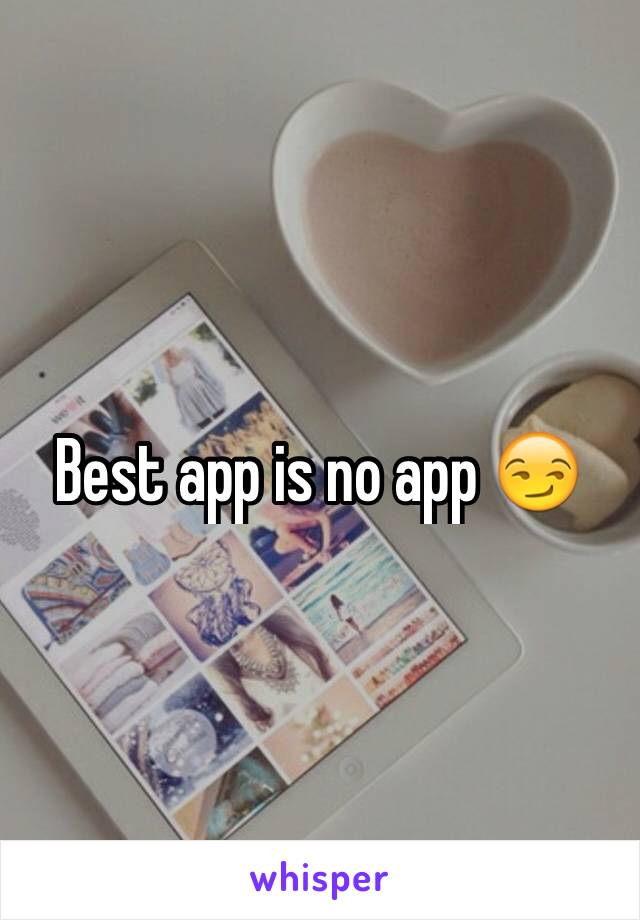 Best app is no app 😏