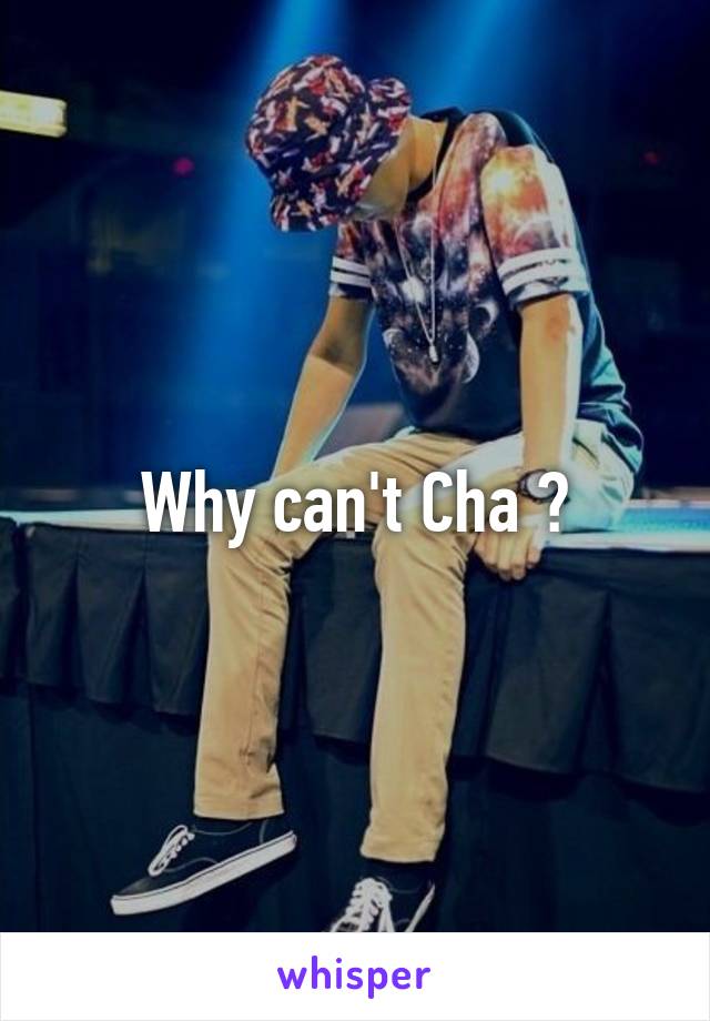 Why can't Cha ?