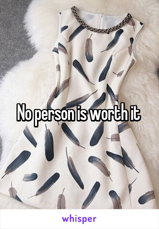 No person is worth it 