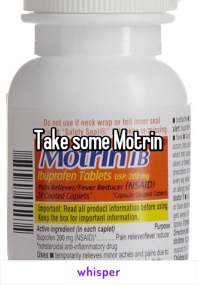 Take some Motrin 