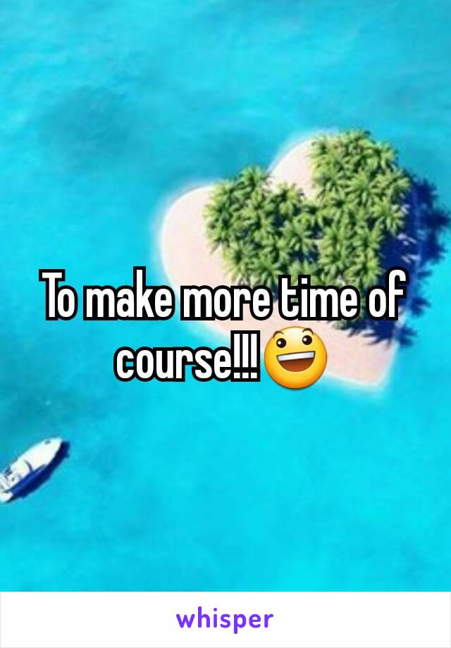 To make more time of course!!!😃