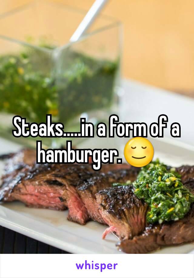 Steaks.....in a form of a hamburger.😌