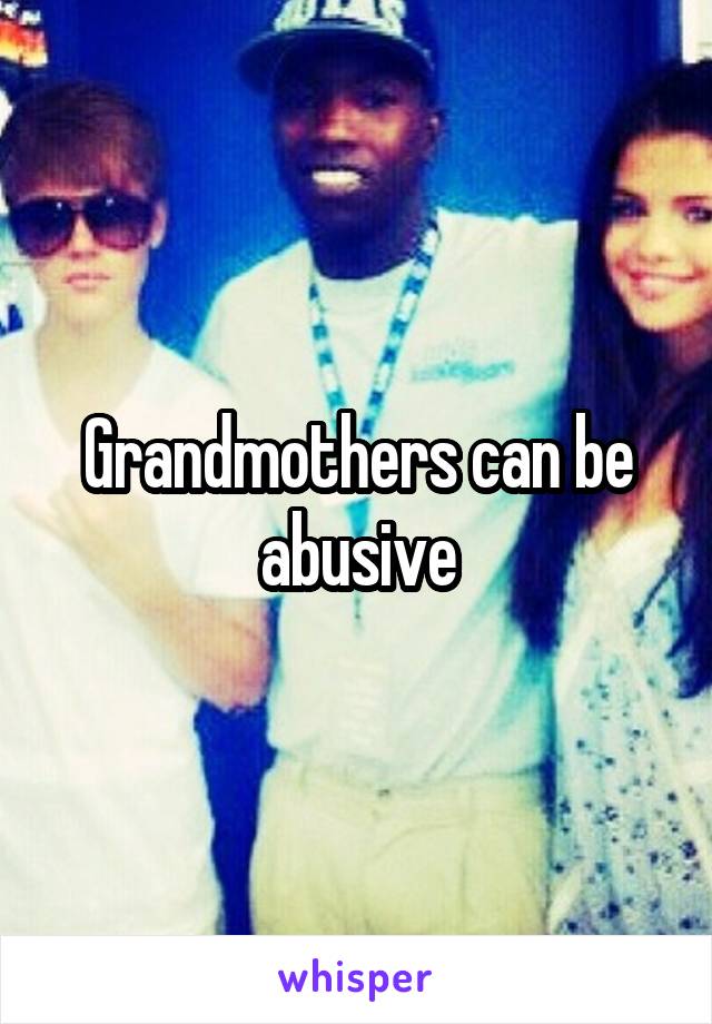 Grandmothers can be abusive