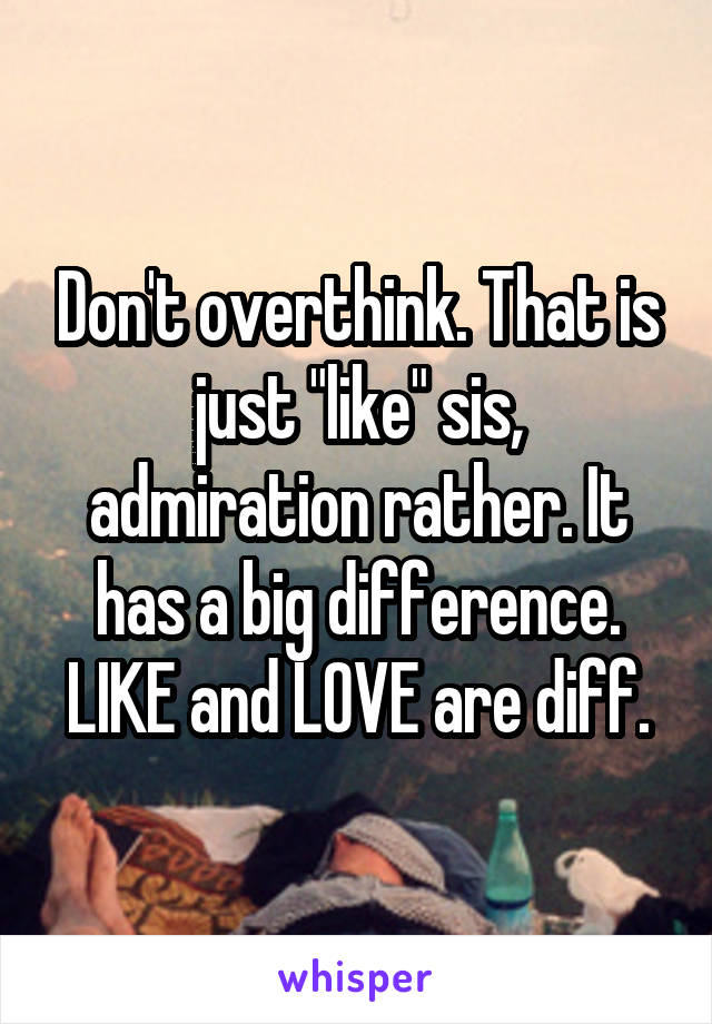 Don't overthink. That is just "like" sis, admiration rather. It has a big difference. LIKE and LOVE are diff.