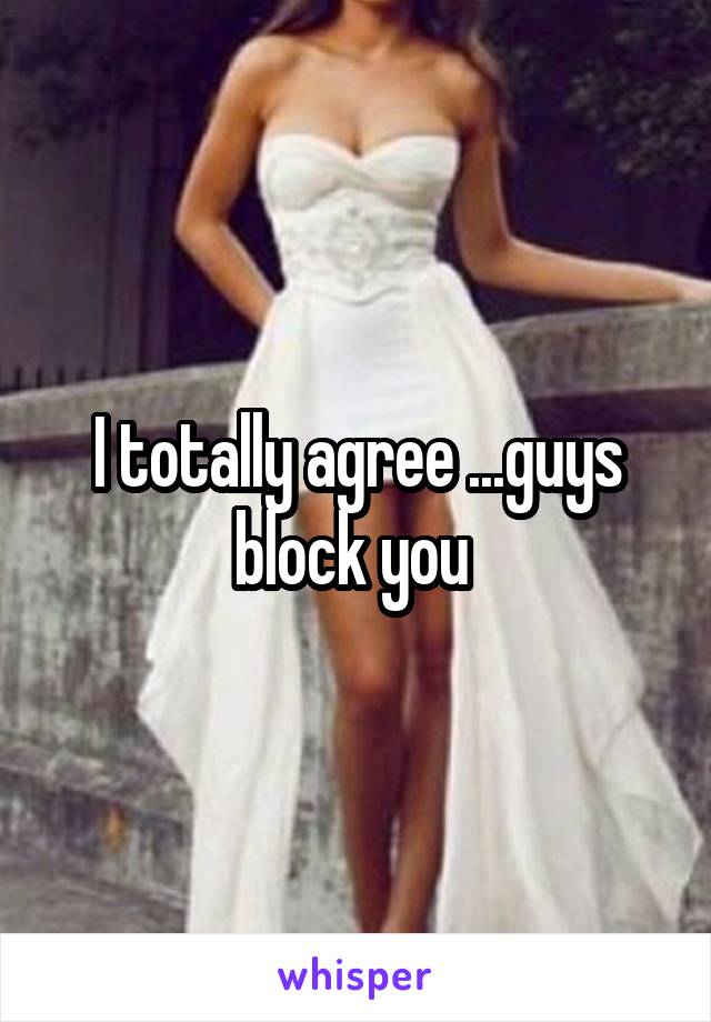 I totally agree ...guys block you 