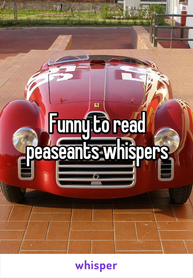 Funny to read peaseants whispers