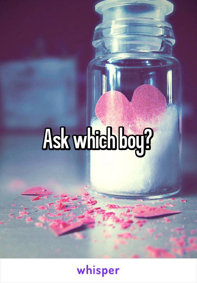 Ask which boy? 