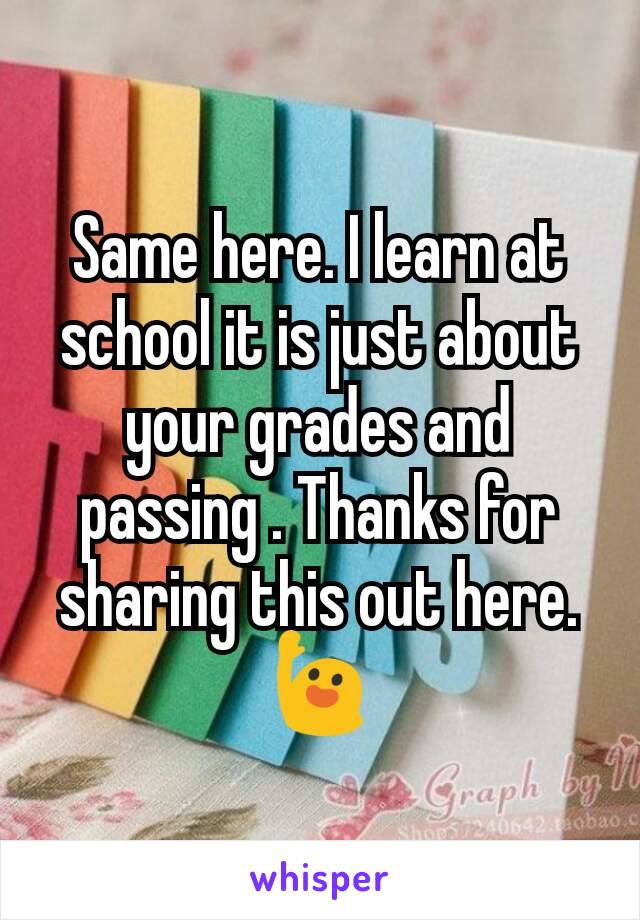 Same here. I learn at school it is just about your grades and passing . Thanks for sharing this out here. 🙋