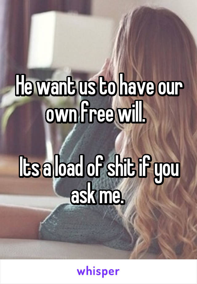 He want us to have our own free will.  

Its a load of shit if you ask me. 