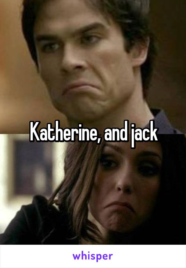 Katherine, and jack