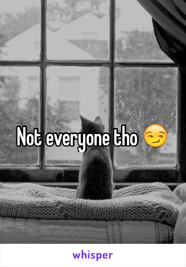 Not everyone tho 😏