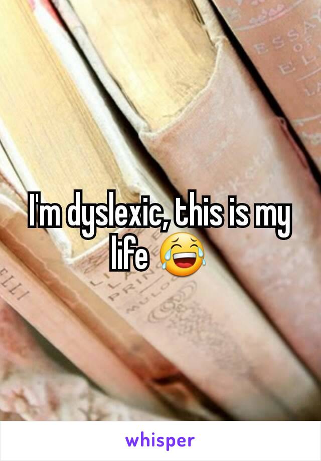 I'm dyslexic, this is my life 😂