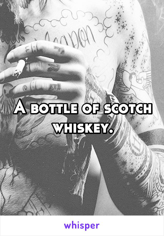 A bottle of scotch whiskey.