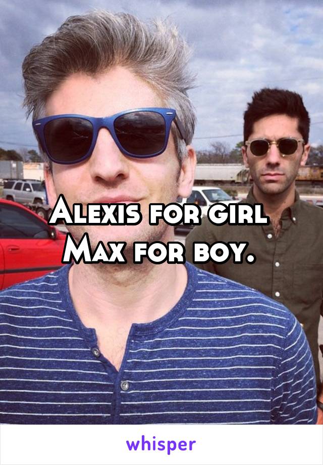 Alexis for girl 
Max for boy. 