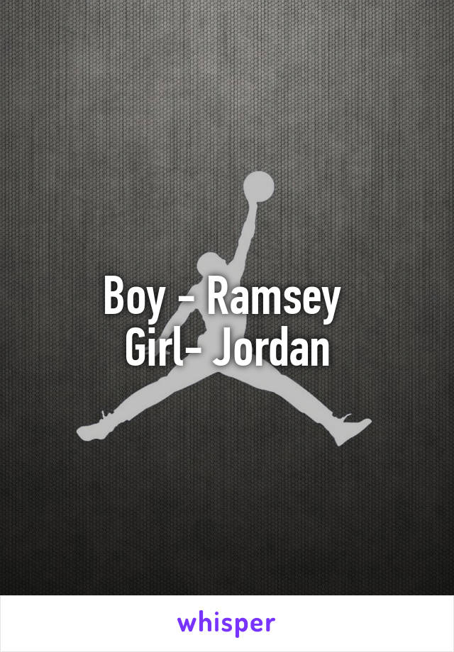 Boy - Ramsey 
Girl- Jordan