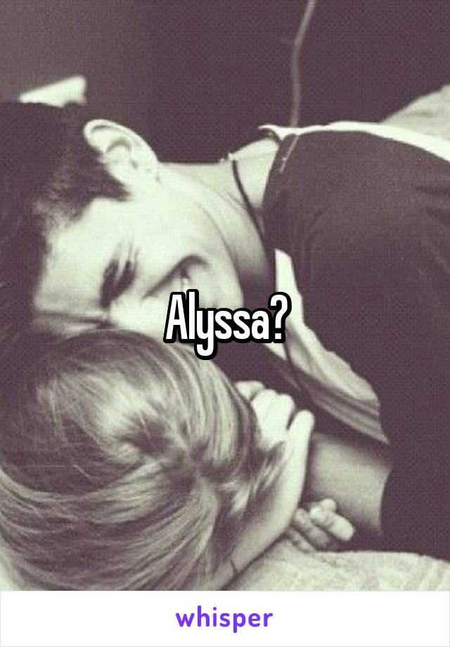 Alyssa?