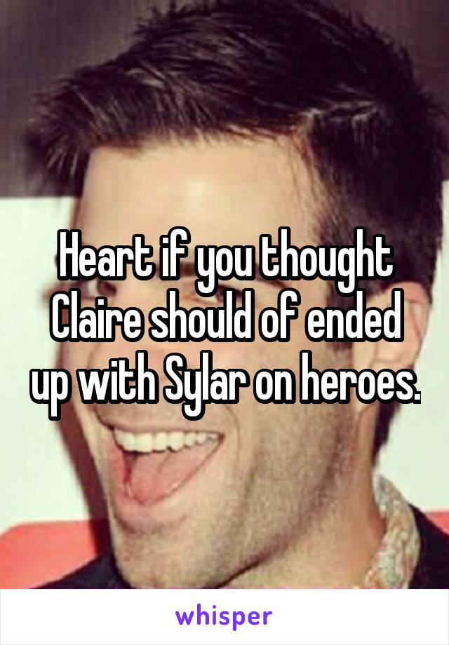 Heart if you thought Claire should of ended up with Sylar on heroes.