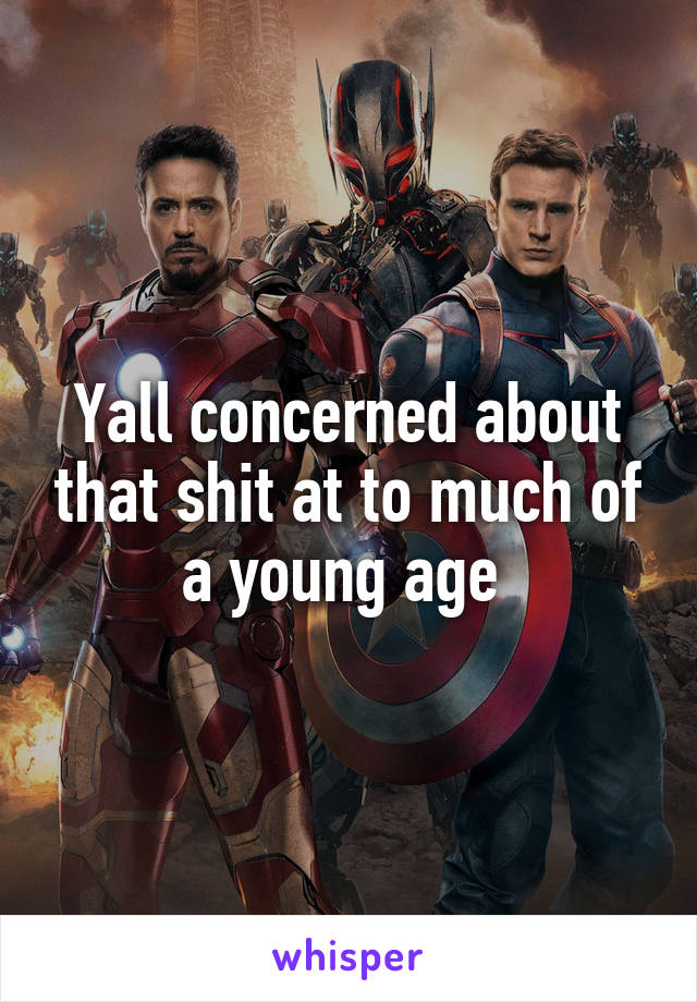 Yall concerned about that shit at to much of a young age 