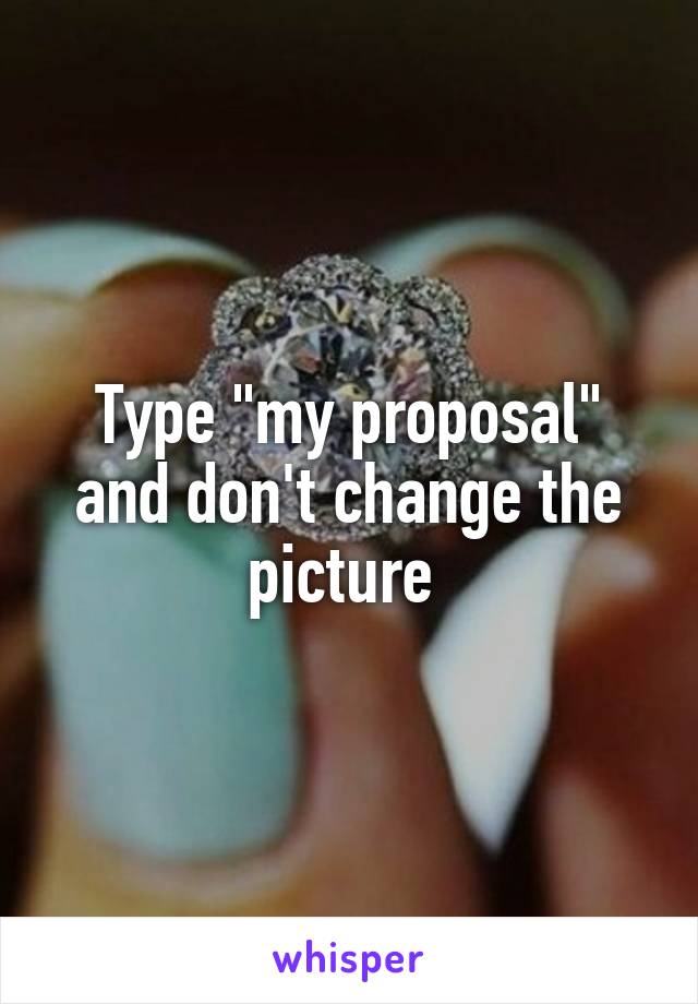 Type "my proposal" and don't change the picture 