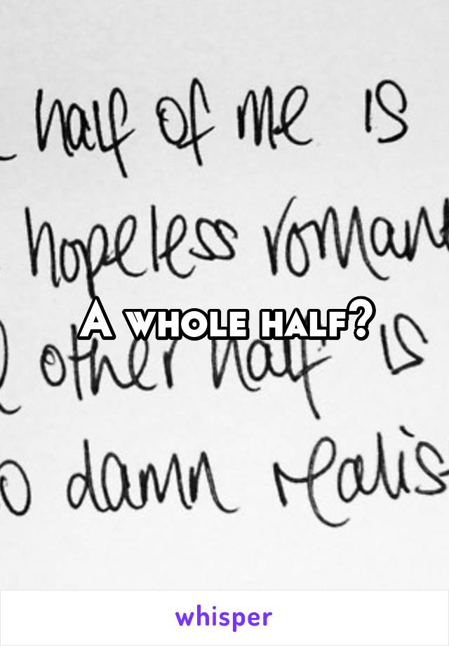 A whole half?