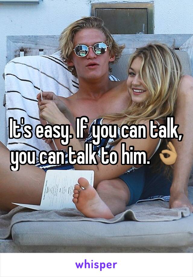 It's easy. If you can talk, you can talk to him. 👌🏽