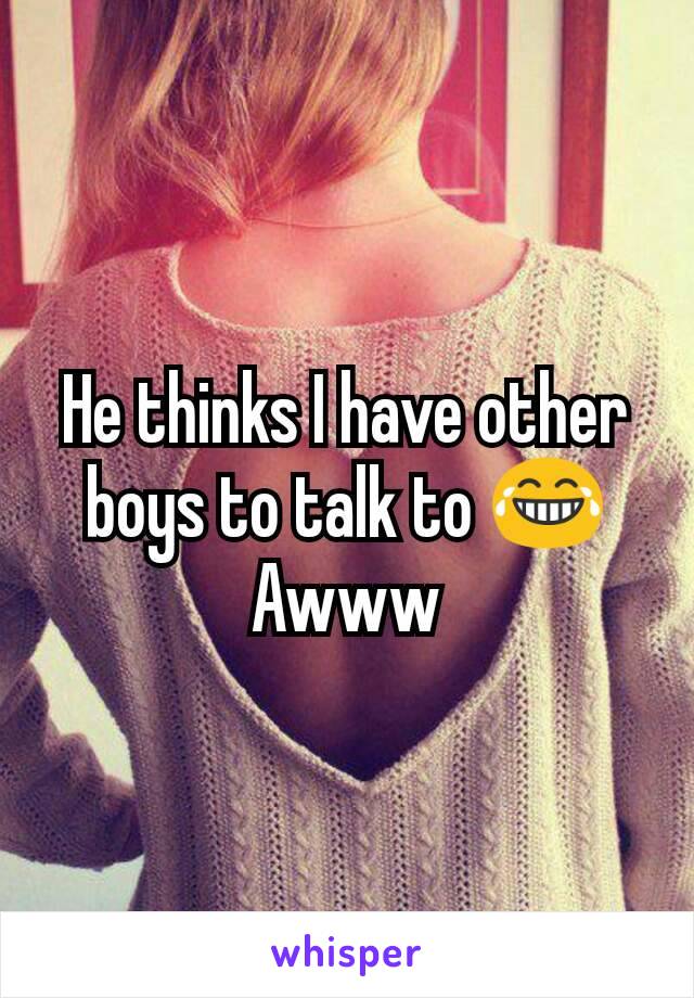 He thinks I have other boys to talk to 😂
Awww