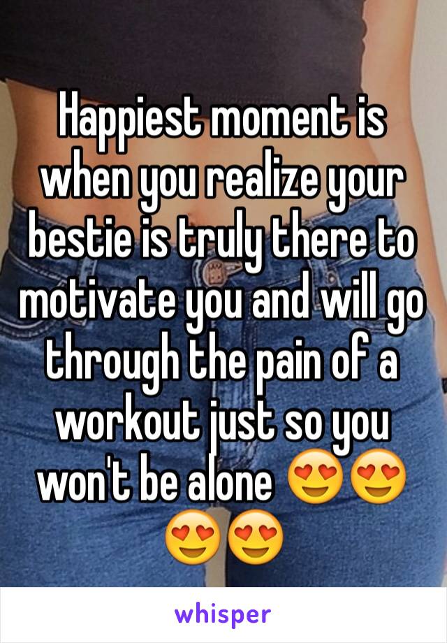 Happiest moment is when you realize your bestie is truly there to motivate you and will go through the pain of a workout just so you won't be alone 😍😍😍😍