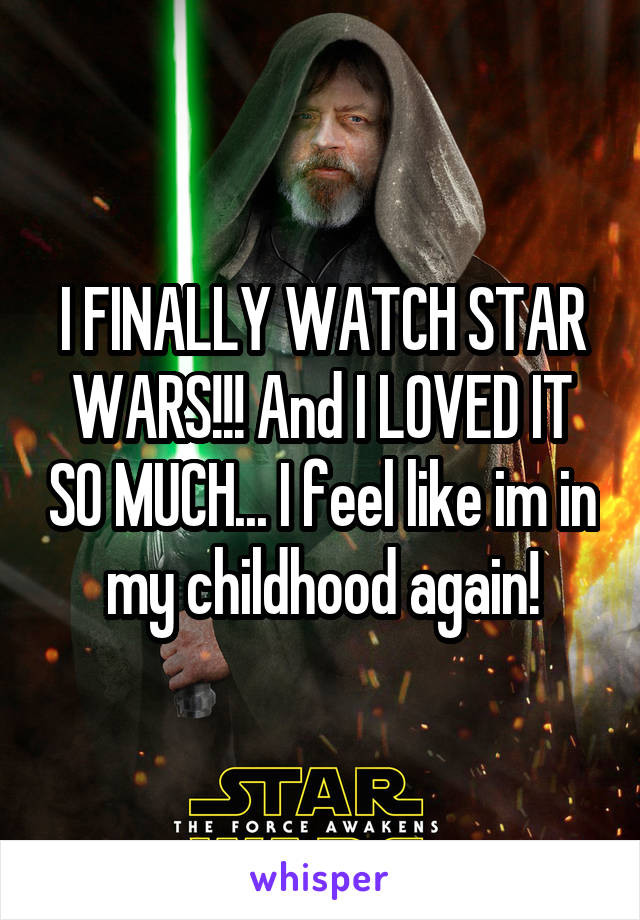 I FINALLY WATCH STAR WARS!!! And I LOVED IT SO MUCH... I feel like im in my childhood again!