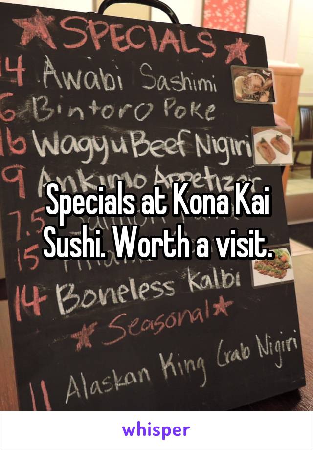 Specials at Kona Kai Sushi. Worth a visit.