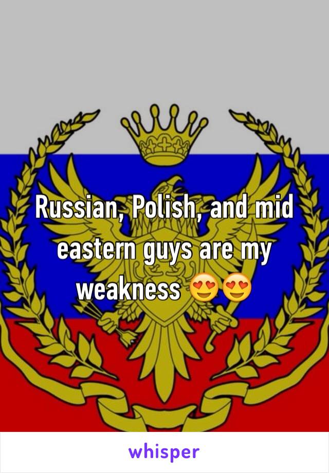 Russian, Polish, and mid eastern guys are my weakness 😍😍