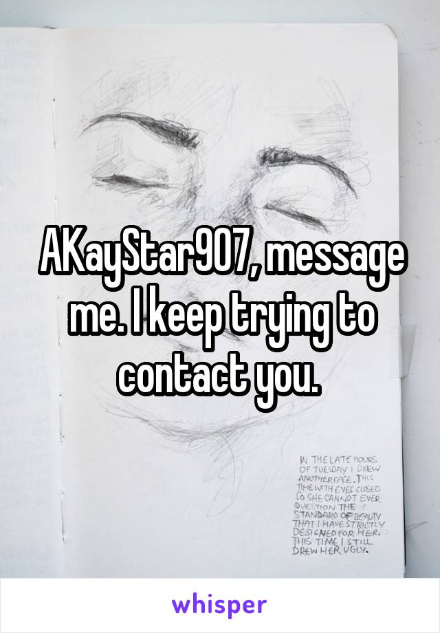AKayStar907, message me. I keep trying to contact you. 