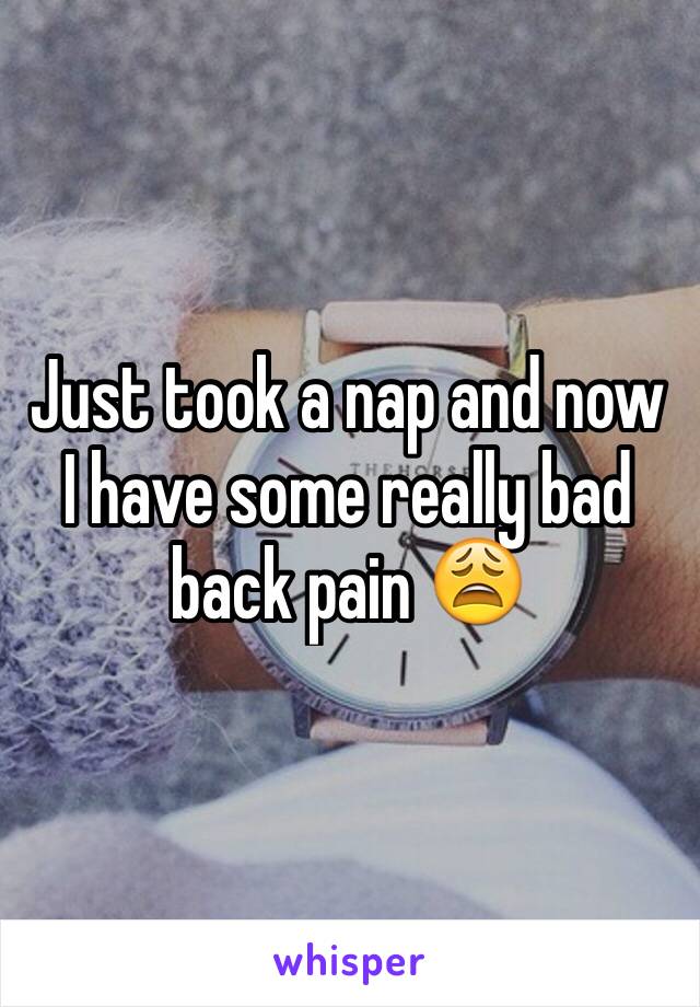 Just took a nap and now I have some really bad back pain 😩