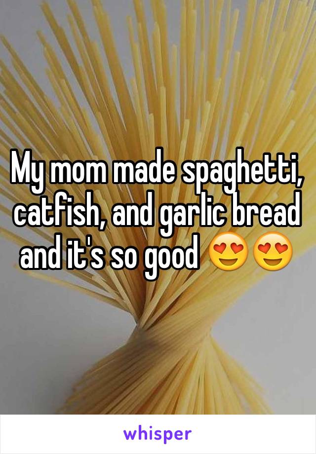 My mom made spaghetti, catfish, and garlic bread and it's so good 😍😍