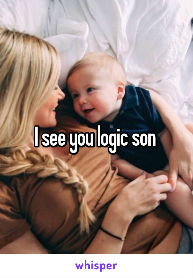 I see you logic son 