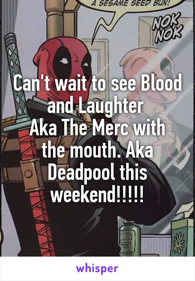 Can't wait to see Blood and Laughter 
Aka The Merc with the mouth. Aka Deadpool this weekend!!!!!